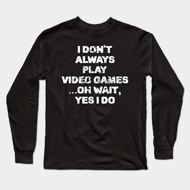 I Don't Always Play Video Games ...Oh Wait, Yes I Do Long Sleeve T-Shirt by ZenCloak